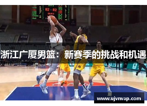 浙江广厦男篮:新赛季的挑战和机遇